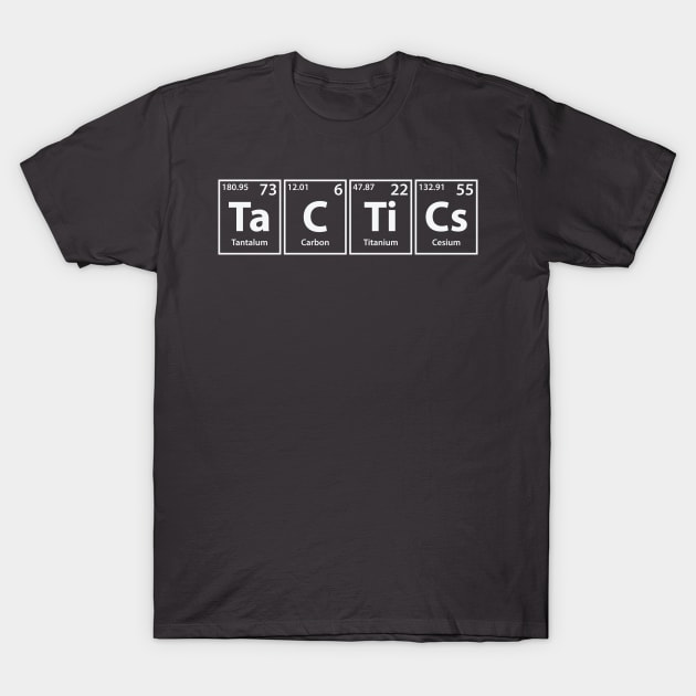 Tactics (Ta-C-Ti-Cs) Periodic Elements Spelling T-Shirt by cerebrands